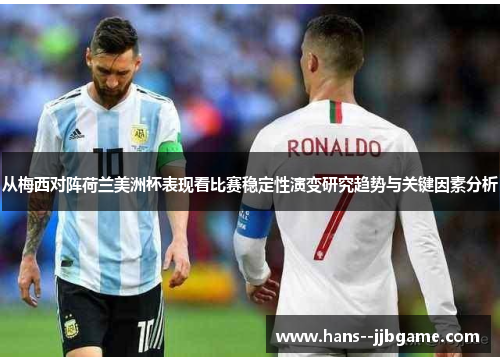 从梅西对阵荷兰美洲杯表现看比赛稳定性演变研究趋势与关键因素分析 从梅西对阵荷兰美洲杯表现看比赛稳定性演变研究趋势与关键因素分析
