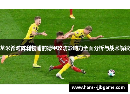 基米希对阵利物浦的德甲攻防影响力全面分析与战术解读